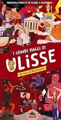 I grandi viaggi di Ulisse. Un eroe nel Mediterraneo.